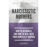 Narcissistic Mothers - How To Recognize And How To Deal With Your Narcissist Mother