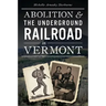 Abolition & the Underground Railroad in Vermont