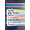 Futures of the Western Balkans: Fragmentation and Integration in the Region and Beyond