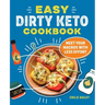 The Easy Dirty Keto Cookbook: Meet Your Macros with Less Effort