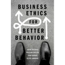 Business Ethics for Better Behavior