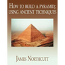 How to build a pyramid; using ancient techniques