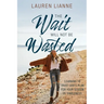 The Wait Will Not Be Wasted: Learning to Trust God's Plan For Your Season of Singleness