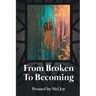 From Broken to Becoming: Tell your story. This is where the healiing begins.