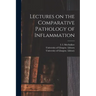 Lectures on the Comparative Pathology of Inflammation [electronic Resource]