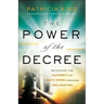 The Power of the Decree: Releasing the Authority of God's Word Through Declaration