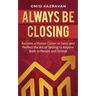 Always Be Closing: Become a master closer in sales and perfect the art of selling to anyone both in person and online