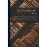 The Federalist: A Collection of Essays by Alexander Hamilton, John Jay, and James Madison, Interpreting the Constitution of the United