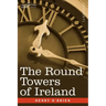 The Round Towers of Ireland or the Mysteries of Freemasonry