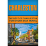 Charleston: The Best Of Charleston For Short Stay Travel