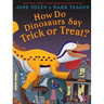 How Do Dinosaurs Say Trick or Treat?