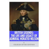 British Legends: The Life and Legacy of Admiral Horatio Nelson