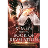 X-Men and the Book of Revelation: Revealing the Truth about God's Apocalypse with Uncanny Insights from the X-Men
