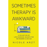 Sometimes Therapy Is Awkward: A Collection of Life-Changing Insights for the Modern Clinician