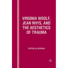 Virginia Woolf, Jean Rhys, and the Aesthetics of Trauma