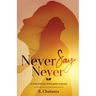 Never Say Never - A True Journey from Pain to Peace