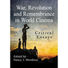 War, Revolution and Remembrance in World Cinema: Critical Essays