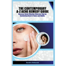 The Contemporary A-Z Acne Remedy Guide: Discover Basic Effective Skin Care Tips for Combating Acne in Teens and Adults.
