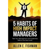 5 Habits of High Impact Managers: Take Your Management and Leadership Skills to the Next Level