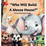 Who Will Build A Mouse House?