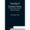 Essentials of Economic Theory; As Applied to Modern Problems of Industry and Public Policy
