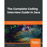 The Complete Coding Interview Guide in Java: An effective guide for aspiring Java developers to ace their programming interviews