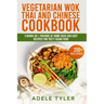 Vegetarian Wok Thai And Chinese Cookbook: 3 Books In 1: Prepare At Home Over 200 Easy Recipes For Tasty Asian Food