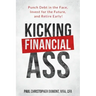 Kicking Financial Ass: Punch Debt in the Face, Invest for the Future, and Retire Early!