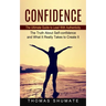 Confidence: The Ultimate Guide to Lead With Authenticity (The Truth About Self-confidence and What It Really Takes to Create It)