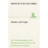 Shadow and Light An Autobiography with Reminiscences of the Last and Present Century