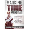 Marking Time, Making Place: A Chronological History of Blacks in New Orleans Since 1718