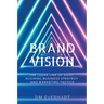 Brand Vision: The Clear Line of Sight Aligning Business Strategy and Marketing Tactics