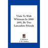 Visits to Walt Whitman in 1890-1891, by Two Lancashire Friends