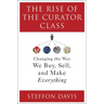 The Rise of the Curator Class: Changing the Way We Buy, Sell, and Make Everything