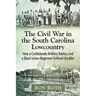 The Civil War in the South Carolina Lowcountry: How a Confederate Artillery Battery and a Black Union Regiment Defined the War