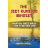 The Jeet Kune Do Mindset: Martial Arts Ways for a Better Life