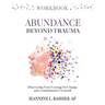 Abundance Beyond Trauma Workbook: Discovering Your Courage For Change and Commitment to Yourself
