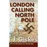 London Calling North Pole: The True Revelations of a German Spy