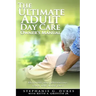The Ultimate Adult Day Care Owner's Manual: Opening and Operating Your ADC Made Easy