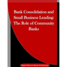 Bank Consolidation and Small Business Lending: The Role of Community Banks
