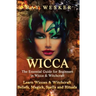 Wicca: The Essential Guide for Beginners in Wicca & Witchcraft: Learn Wiccan & Witchcraft Beliefs, Magick, Spells and Rituals