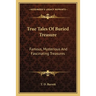 True Tales Of Buried Treasure: Famous, Mysterious And Fascinating Treasures