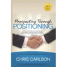 Prospecting Through Positioning: How To Continually Fill Your Pipeline With Highly-Qualified, Highly-Motivated Prospects Without Ever Having To Cold C