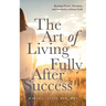 The Art of Living Fully After Success: How Seasoned Women Reclaim Desire, Freedom, and Authority without Guilt