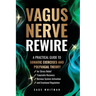Vagus Nerve Rewire: A Practical Guide to Somatic Exercises and Polyvagal Theory for Stress Relief, Traumatic Recovery, Nervous System Activation, and