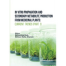 In Vitro Propagation and Secondary Metabolite Production from Medicinal Plants: Current Trends (Part 1)