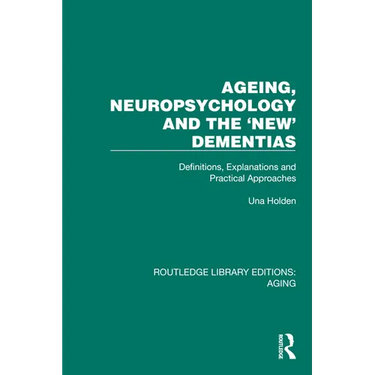 Ageing, Neuropsychology and the 'New' Dementias: Definitions, Explanations and Practical Approaches
