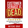 Customer Service Is DEAD: Delivering 6-Star Service In A 1-Star World