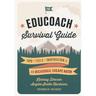 The EduCoach Survival Guide: Tips. Tools. Inspiration. And an occasional escape hatch.