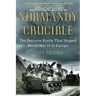 Normandy Crucible: The Decisive Battle that Shaped World War II in Europe